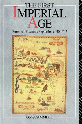 The First Imperial Age: European Overseas Expansion 1500-1715 by Geoffrey V. Scammell