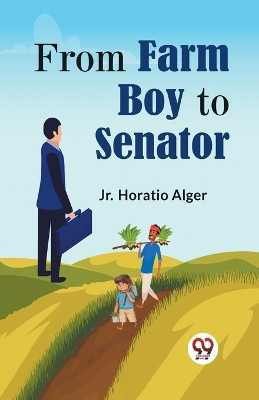 FROM FARM BOY TO SENATOR (Edition2023) by Horatio Alger, Jr 9789360461591