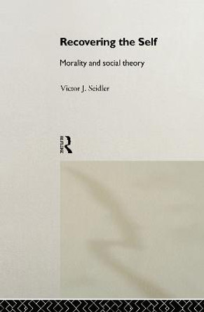 Recovering the Self: Morality and Social Theory by Victor Jeleniewski Seidler