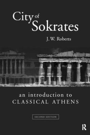 City of Sokrates: An Introduction to Classical Athens by J. W. Roberts