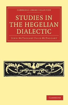 Studies in the Hegelian Dialectic by John McTaggart Ellis McTaggart 9781108040334