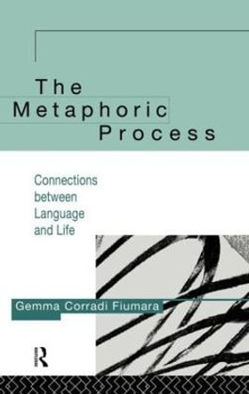 The Metaphoric Process: Connections Between Language and Life by Gemma Corradi Fiumara