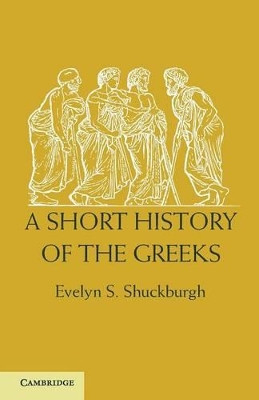 A Short History of the Greeks: From the Earliest Times to BC 146 by Evelyn Shirley Shuckburgh 9781107619357
