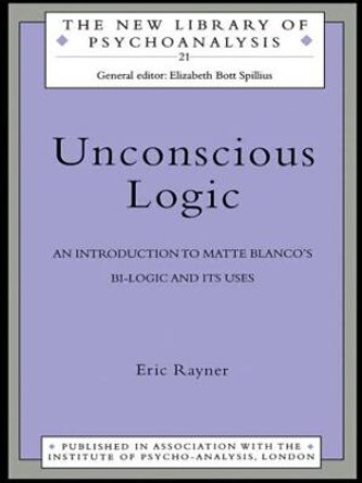 Unconscious Logic: An Introduction to Matte Blanco's Bi-Logic and Its Uses by Eric Rayner