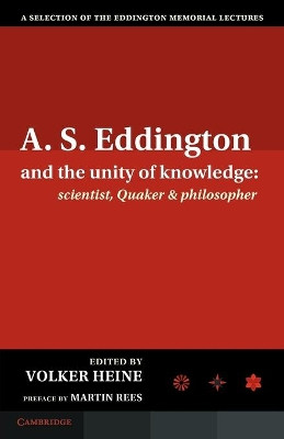 A.S. Eddington and the Unity of Knowledge: Scientist, Quaker and Philosopher: A Selection of the Eddington Memorial Lectures with a Preface by Lord Martin Rees by Volker Heine 9781107692121