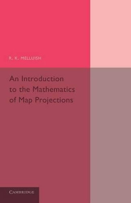 An Introduction to the Mathematics of Map Projections by R. K. Melluish 9781107658486