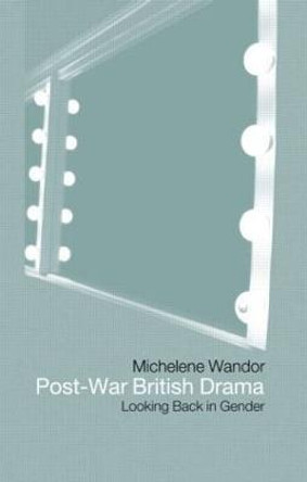 Post-war British Drama: Looking Back in Gender by Michelene Wandor
