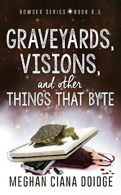 Graveyards, Visions, and Other Things that Byte (Dowser 8.5) by Meghan Ciana Doidge 9781927850824