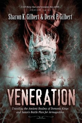 Veneration: Unveiling the Ancient Realms of Demonic Kings and Satan's BattlePlan for Armageddon by Sharon Gilbert 9781948014298