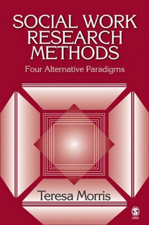Social Work Research Methods: Four Alternative Paradigms by Teresa Morris 9781412916745