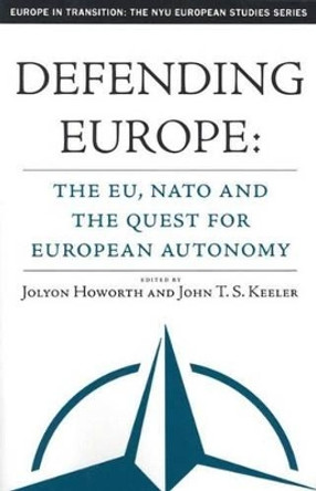 Defending Europe: The EU, NATO, and the Quest for European Autonomy by Jolyon Howorth 9781403966902