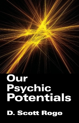Our Psychic Potentials by D., Scott Rogo 9781933665085