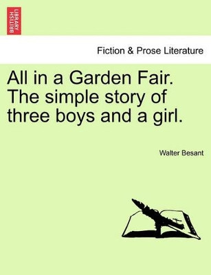 All in a Garden Fair. the Simple Story of Three Boys and a Girl. by Walter Besant 9781240866595