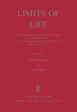 Limits of Life: Proceedings of the Fourth College Park Colloquium on Chemical Evolution, University of Maryland, College Park, Maryland, U.S.A., October 18th to 20th, 1978 by Cyril Ponnamperuma 9789400990876