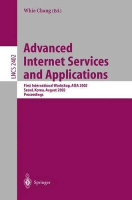 Advanced Internet Services and Applications: First International Workshop, AISA 2002, Seoul, Korea, August 1-2, 2002. Proceedings by Whie Chang 9783540439684