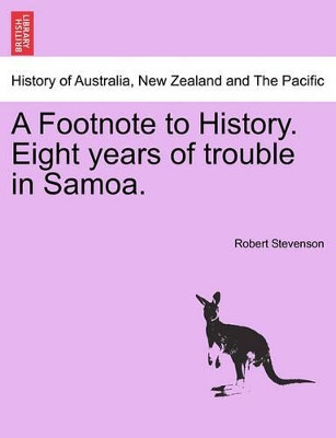 A Footnote to History. Eight Years of Trouble in Samoa. by Robert Stevenson 9781241470623