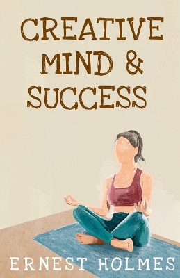 Creative Minds And Success by Ernest S Holmes 9781639230181