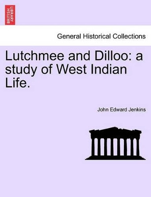 Lutchmee and Dilloo: A Study of West Indian Life. by John Edward Jenkins 9781240883974