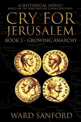 Cry for Jerusalem - Book 3 67-69 CE: Growing Anarchy: Growing Anarchy by Ward Sanford 9781950645046