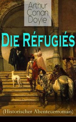 Die R fugi s (Historischer Abenteuerroman): Eine Geschichte aus der Zeit Ludwigs XIV by Sir Arthur Conan Doyle 9788027310951