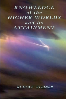 Knowledge of the Higher Worlds and Its Attainment by Rudolf, Steiner 9781585092901