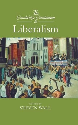 The Cambridge Companion to Liberalism by Steven Wall 9781107080072