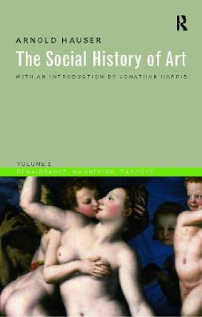 Social History of Art, Volume 2: Renaissance, Mannerism, Baroque by Arnold Hauser