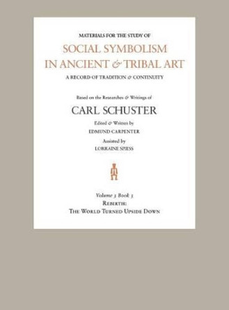 Social Symbolism in Ancient & Tribal Art: Rebirth: The World Turned Upside Down by Edmund Carpenter 9781943982110
