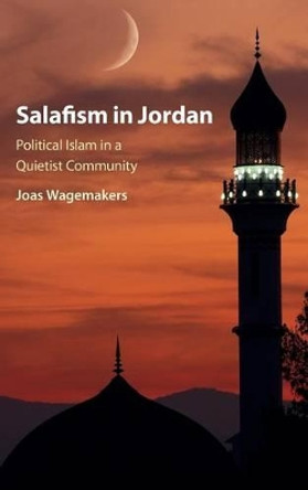 Salafism in Jordan: Political Islam in a Quietist Community by Joas Wagemakers 9781107163669