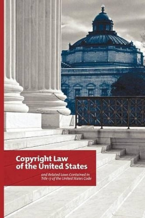 Copyright Law of the United States: and Related Laws Contained in Title 17 of the United States Code, Circular 92 by U. S. Government 9781781391501