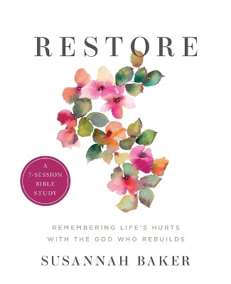 Restore Workbook (A 7-Session Bible Study): Remembering Life's Hurts with the God Who Rebuilds by Susannah Baker 9781737958932