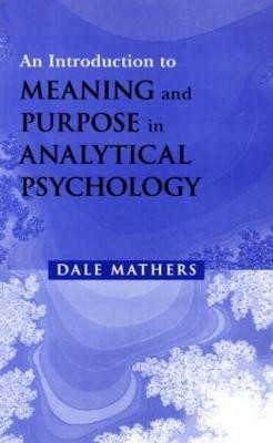 An Introduction to Meaning and Purpose in Analytical Psychology by Dale Mathers
