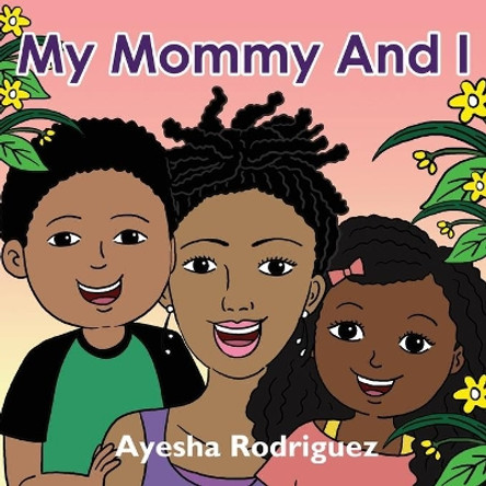 My Mommy and I by Ayesha Rodriguez 9781737544807