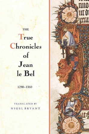 The True Chronicles of Jean le Bel, 1290 - 1360 by Jean Le Bel 9781783270224