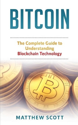 Bitcoin: The Complete Guide to Understanding BlockChain Technology by Matthew Scott 9781951339135