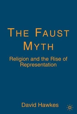 The Faust Myth: Religion and the Rise of Representation by D. Hawkes 9781403975591
