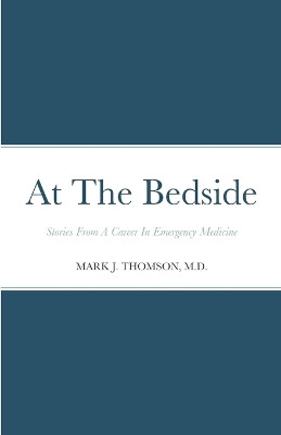 At The Bedside Stories: Stories From a Career in Emergency Medicine by Mark Thomson 9798986855813