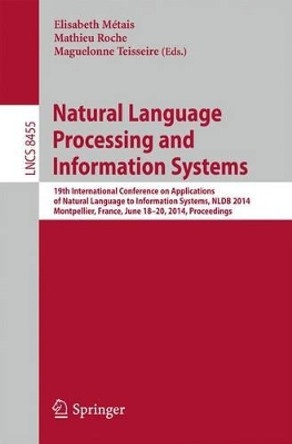 Natural Language Processing and Information Systems: 19th International Conference on Applications of Natural Language to Information Systems, NLDB 2014, Montpellier, France, June 18-20, 2014. Proceedings by Elilsabeth Metais 9783319079820