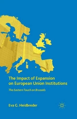The Impact of Expansion on European Union Institutions: The Eastern Touch on Brussels by E. Heidbreder 9781349293575