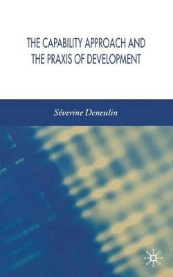 The Capability Approach and the Praxis of Development by Severine Deneulin 9781349547692