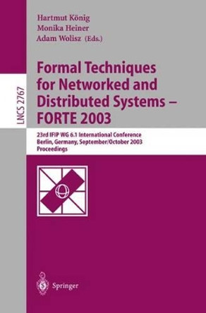 Formal Techniques for Networked and Distributed Systems - FORTE 2003: 23rd IFIP WG 6.1 International Conference, Berlin, Germany, September 29 -- October 2, 2003 by Hartmut Konig 9783540201755