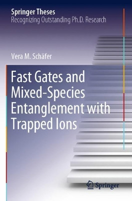Fast Gates and Mixed-Species Entanglement with Trapped Ions by Vera M. Schafer 9783030402877