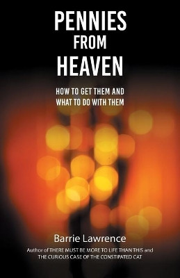 Pennies from Heaven: How To Get Them and What To Do With Them by Barrie Lawrence 9781786233004