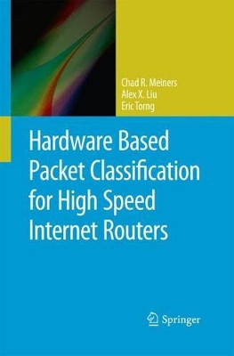 Hardware Based Packet Classification for High Speed Internet Routers by Chad R. Meiners 9781489999542