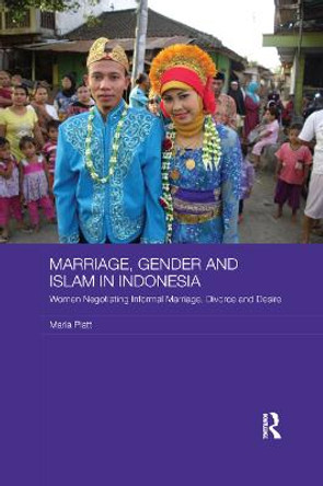 Marriage, Gender and Islam in Indonesia: Women Negotiating Informal Marriage, Divorce and Desire by Maria Platt