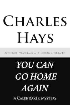 You Can Go Home Again: A Caleb Baker Mystery by Charles Hays 9781466955981