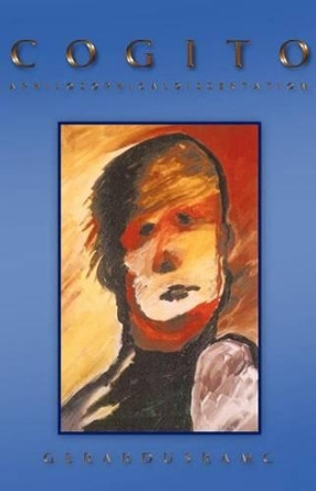 C O G I T O: A P H I L O S O P H I C A L D I S E R T A T I O N by G E R a R D U S R a M C 9781466915848