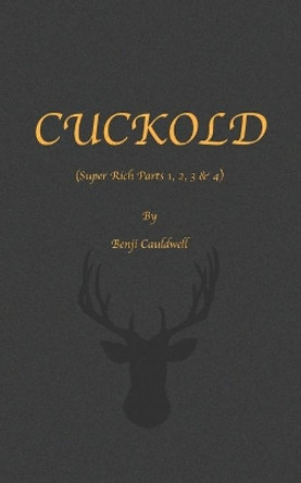 Cuckold (Super Rich Parts 1, 2, 3 & 4): Cuckold & Hotwife Mini Collection. by Benji Cauldwell 9789780954086