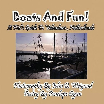 Boats and Fun! a Kid's Guide to Volendam, Netherlands by John D Weigand 9781614771913