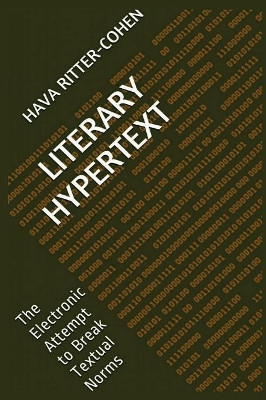 Literary Hypertext: The Electronic Attempt to Break Textual Norms by Hava Ritter-Cohen 9789655726428